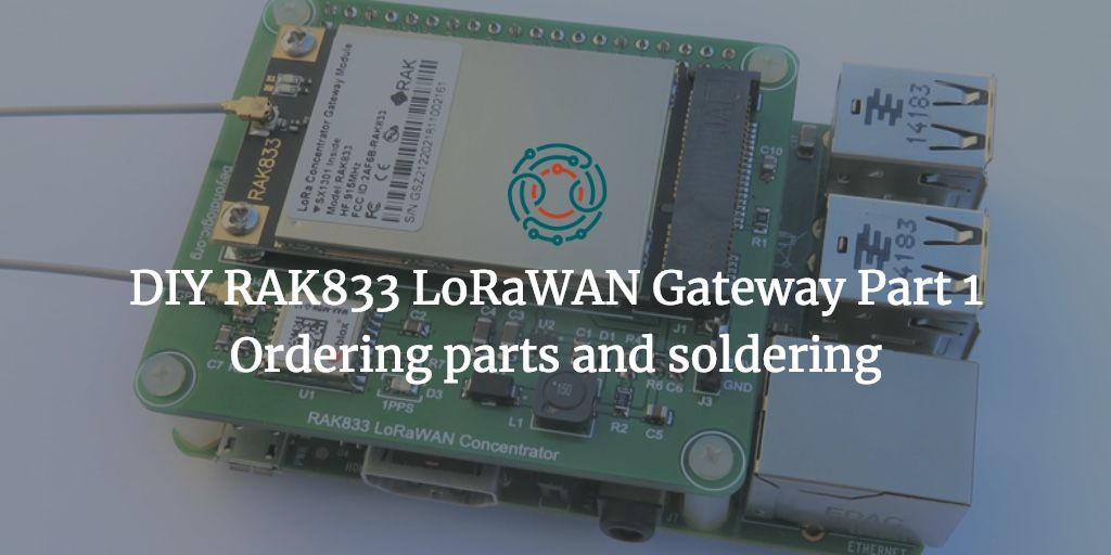 DIY RAK833 LoRaWAN Gateway. Part 1: Ordering parts and soldering