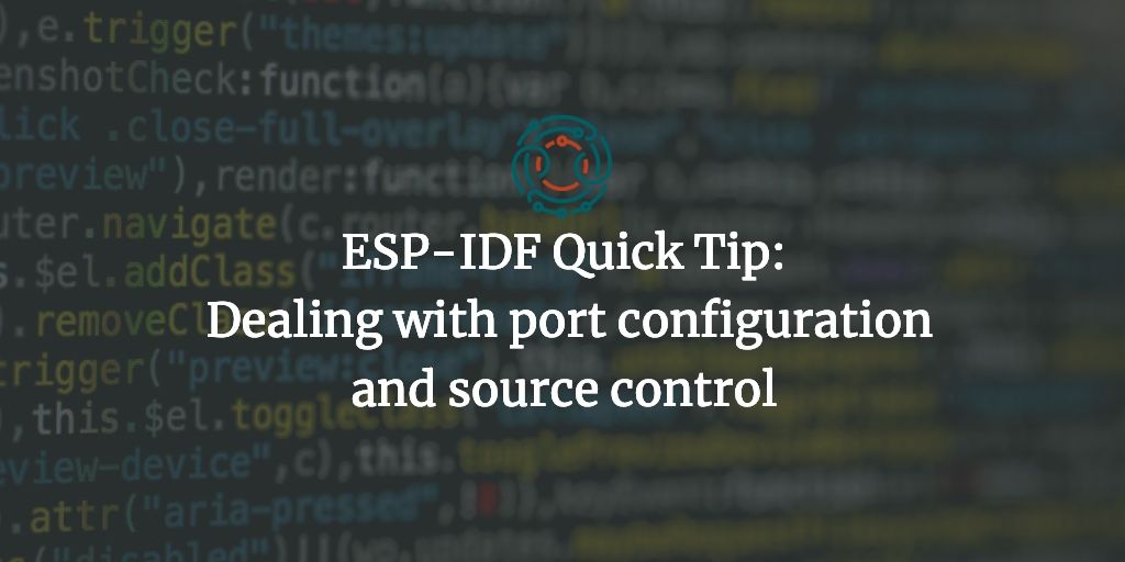 ESP-IDF Quick Tip: Dealing with port configuration and source control