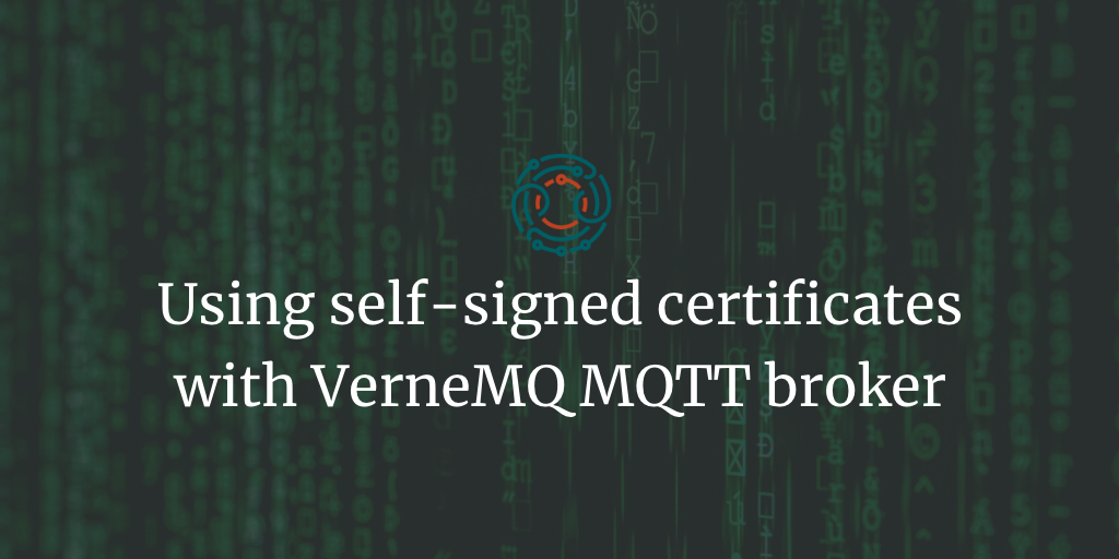 Using self-signed certificates with VerneMQ MQTT broker